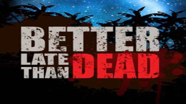 BETTER LATE THAN DEAD STEAM KEY